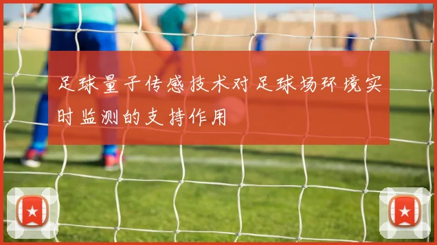 足球量子传感技术对足球场环境实时监测的支持作用