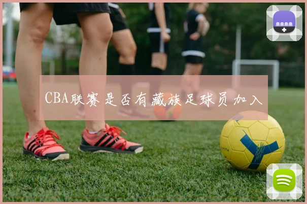 CBA联赛是否有藏族足球员加入